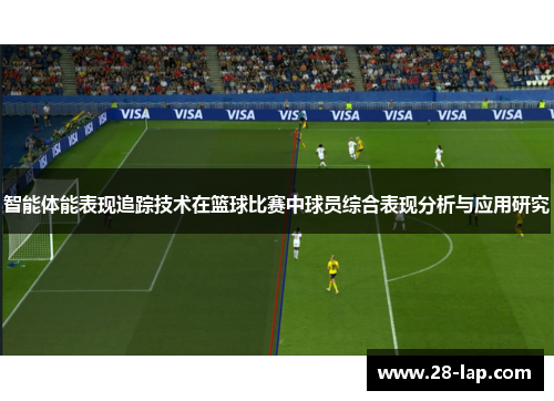 智能体能表现追踪技术在篮球比赛中球员综合表现分析与应用研究