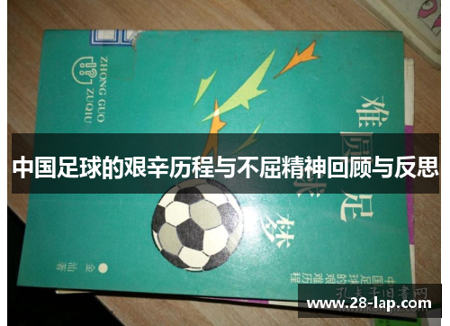 中国足球的艰辛历程与不屈精神回顾与反思
