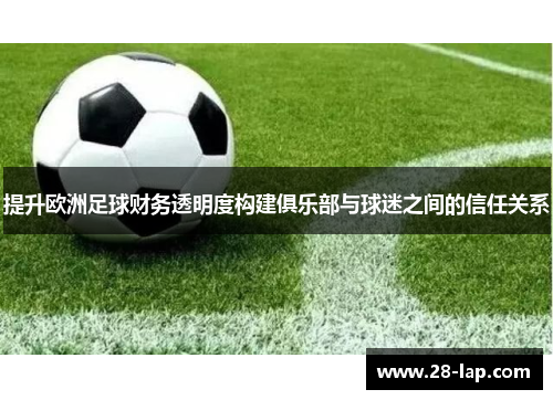 提升欧洲足球财务透明度构建俱乐部与球迷之间的信任关系
