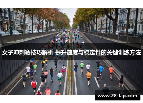 女子冲刺赛技巧解析 提升速度与稳定性的关键训练方法