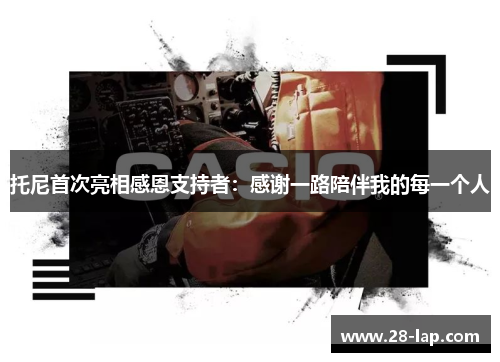 托尼首次亮相感恩支持者：感谢一路陪伴我的每一个人