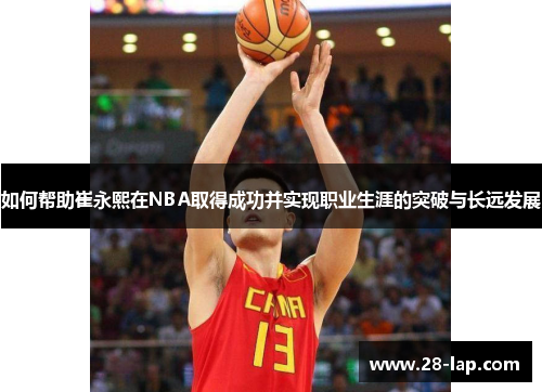 如何帮助崔永熙在NBA取得成功并实现职业生涯的突破与长远发展