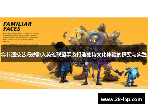 将非遗技艺巧妙融入英雄联盟手游打造独特文化体验的探索与实践