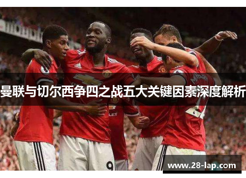 曼联与切尔西争四之战五大关键因素深度解析