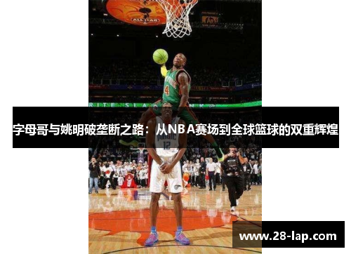 字母哥与姚明破垄断之路：从NBA赛场到全球篮球的双重辉煌