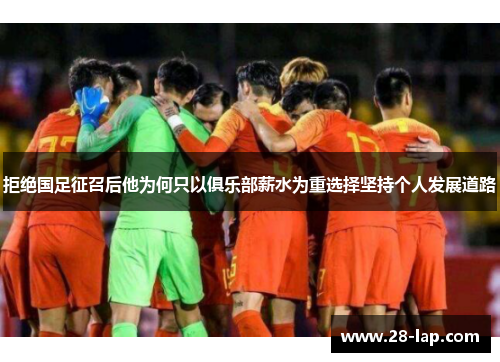 拒绝国足征召后他为何只以俱乐部薪水为重选择坚持个人发展道路