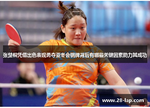 张楚桐凭借出色表现勇夺亚冬会铜牌背后有哪些关键因素助力其成功