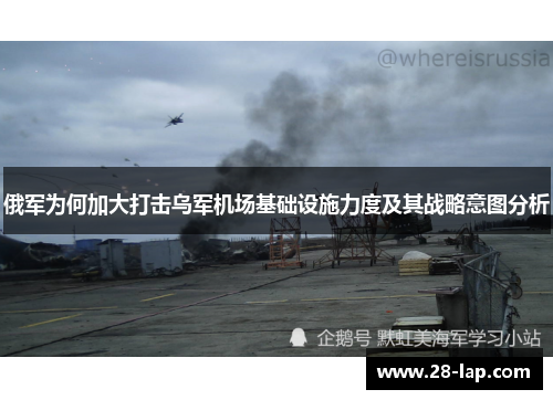 俄军为何加大打击乌军机场基础设施力度及其战略意图分析