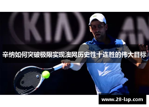 辛纳如何突破极限实现澳网历史性十连胜的伟大目标