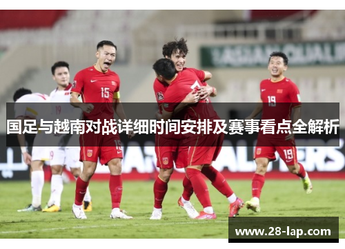 国足与越南对战详细时间安排及赛事看点全解析