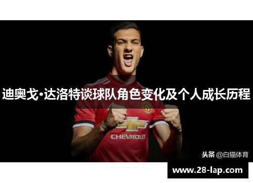 迪奥戈·达洛特谈球队角色变化及个人成长历程