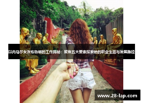 以内马尔女友布鲁娜的工作揭秘：聚焦五大要素探索她的职业生涯与发展路径