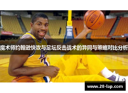 魔术师约翰逊快攻与足坛反击战术的异同与策略对比分析