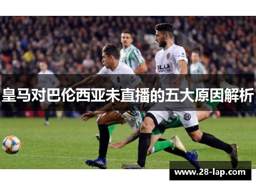 皇马对巴伦西亚未直播的五大原因解析